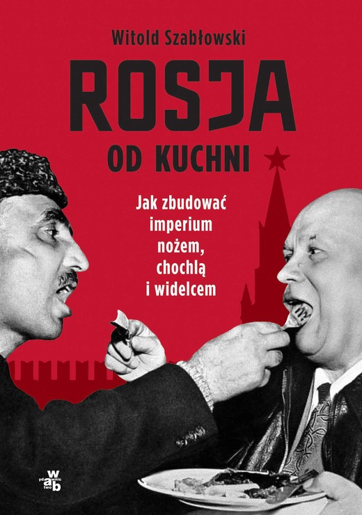 okładka Rosja od kuchni. Jak zbudować imperium nożem, chochlą i widelcem ebook | epub, mobi | Witold Szabłowski