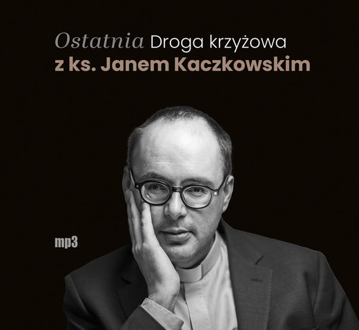 okładka Ostatnia Droga krzyżowa z ks. Janem Kaczkowskim audiobook | MP3 | Ks Jan Kaczkowski