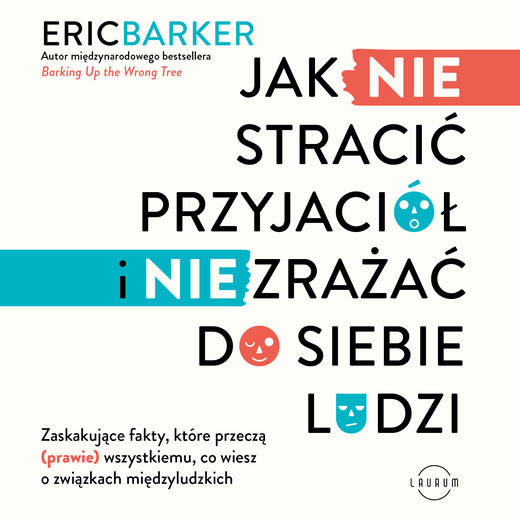 okładka Jak NIE stracić przyjaciół i NIE zrażać do siebie ludzi. Zaskakujące fakty, które przeczą (prawie) wszystkiemu, co wiesz o związkach międzyludzkich audiobook | MP3 | Eric Barker