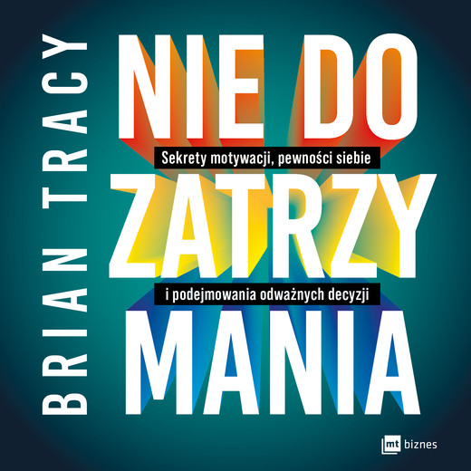 okładka Nie do zatrzymania. Sekrety motywacji, pewności siebie i podejmowania odważnych decyzji audiobook | MP3 | Brian Tracy