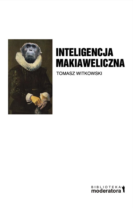 okładka Inteligencja makiaweliczna. Rzecz o pochodzeniu natury ludzkiej. ebook | epub, mobi, pdf | Tomasz Witkowski