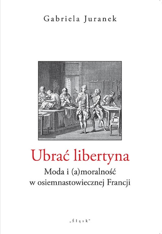 okładka Ubrać libertyna. Moda i (a)moralność w osiemnastowiecznej Francji ebook | pdf | Gabriela Juranek