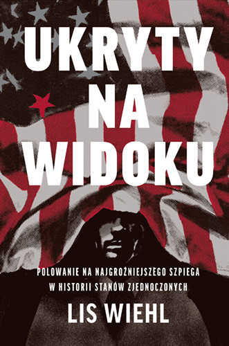 okładka Ukryty na widoku. Polowanie na najgroźniejszego szpiega w historii Stanów Zjednoczonych książka | Lis Wiehl