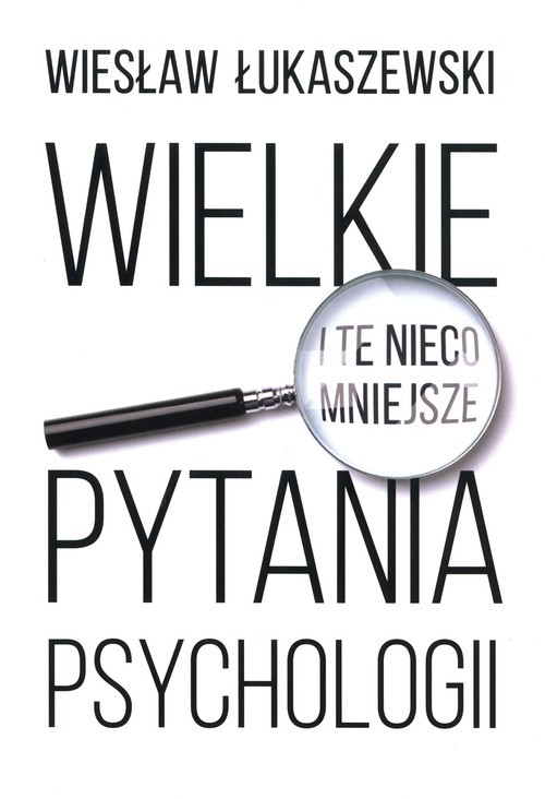 okładka Wielkie i te nieco mniejsze pytania psychologii książka | Wiesław Łukaszewski