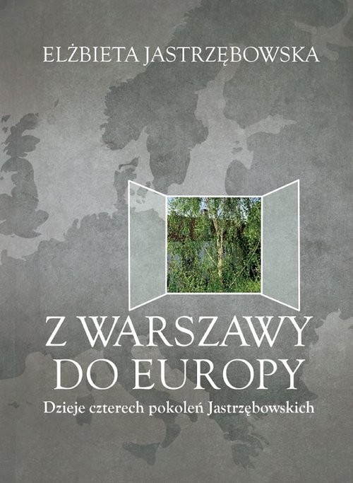 okładka Z Warszawy do Europy Dzieje czterech pokoleń Jastrzębowskich książka | Elżbieta Jastrzębowska