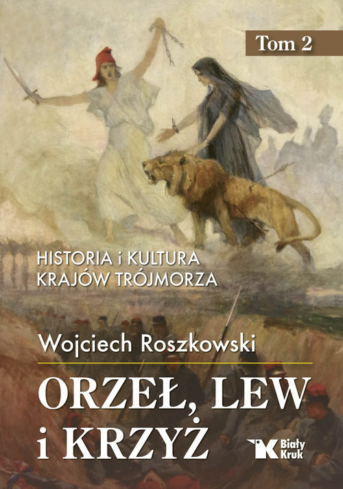 okładka Orzeł, lew i krzyż. Tom 2 Historia i kultura krajów Trójmorza książka | Wojciech Roszkowski