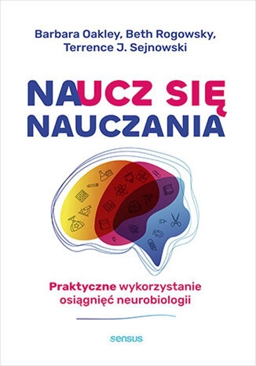 okładka Naucz się nauczania Praktyczne wykorzystanie osiągnięć neurobiologii książka | Barbara Oakley, Sejnowski Terrence