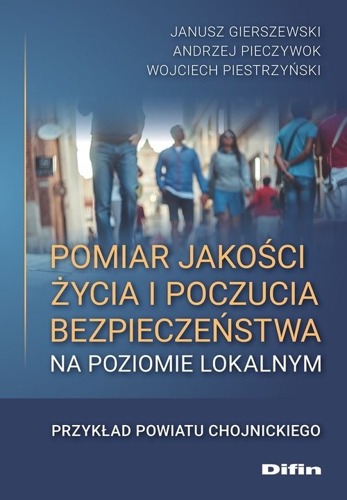 okładka Pomiar jakości życia i poczucia bezpieczeństwa na poziomie lokalnym Przykład powiatu chojnickiego książka | Gierszewski Janusz, Andrzej Pieczywok