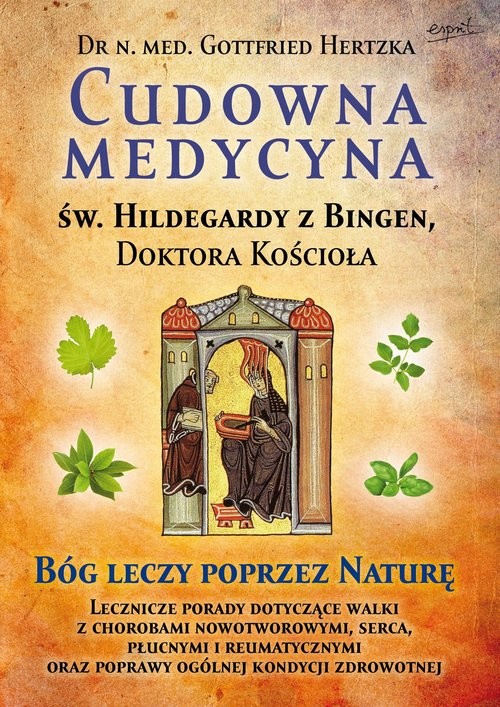 okładka Cudowna medycyna Świętej Hildegardy z Bingen Doktora Kościoła Bóg leczy poprzez naturę książka | Gottfried Hertzka