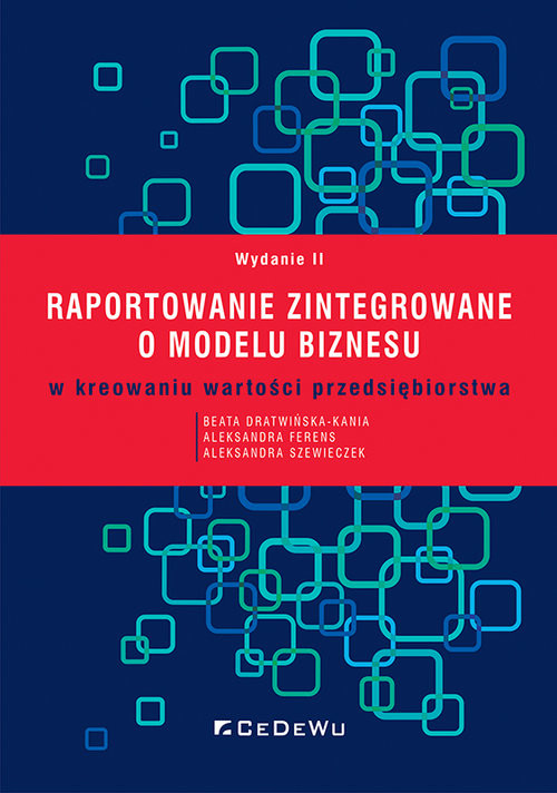 okładka Raportowanie zintegrowane o modelu biznesu w kreowaniu wartości przedsiębiorstwa książka | Beata Dratwińska-Kania, Aleksandra Ferens, Aleksandra Szewieczek