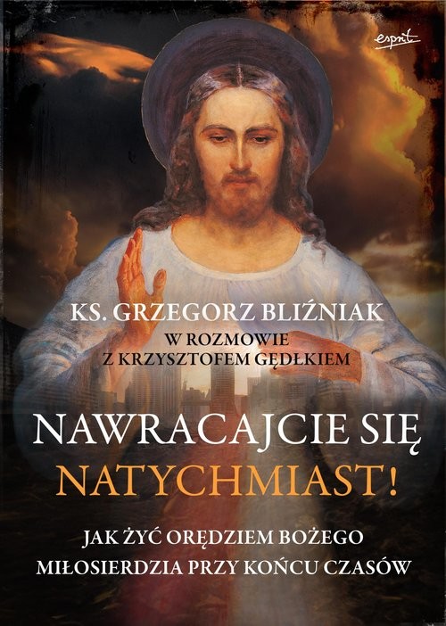 okładka Nawracajcie się natychmiast! Jak żyć orędziami bożego miłosierdzia przy końcu czasów książka | Grzegorz Bliźniak, Gędłek Krzysztof