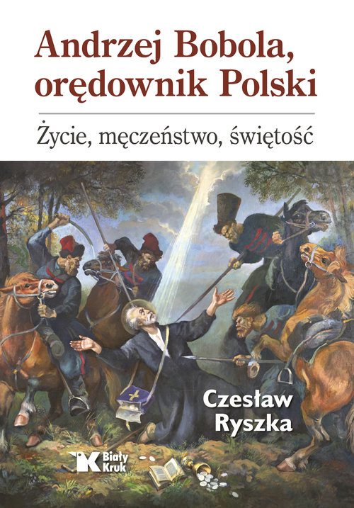 okładka Andrzej Bobola, orędownik Polski. Życie, męczeństwo, świętość książka | Czesław Ryszka