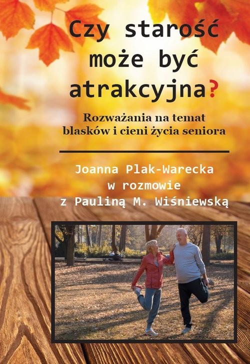 okładka Czy starość może być atrakcyjna? Rozważania na temat blasków i cieni życia seniora książka