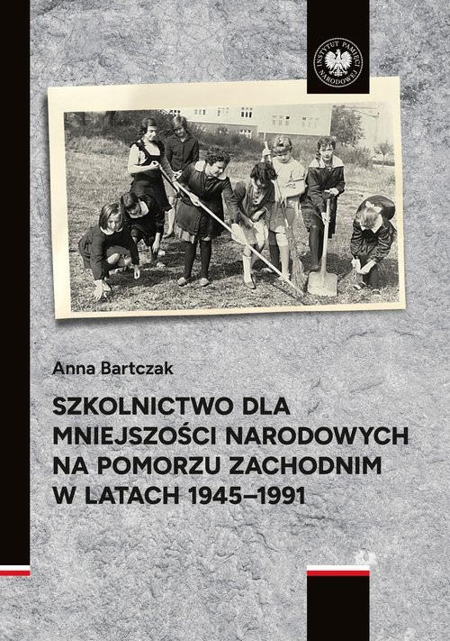 okładka Szkolnictwo dla mniejszości narodowych na Pomorzu Zachodnim w latach 1945-1991 książka | Anna Bartczak