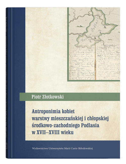 okładka Antroponimia kobiet warstwy mieszczańskiej i chłopskiej środkowo-zachodniego Podlasia w XVII-XVIII w książka | Złotkowski Piotr