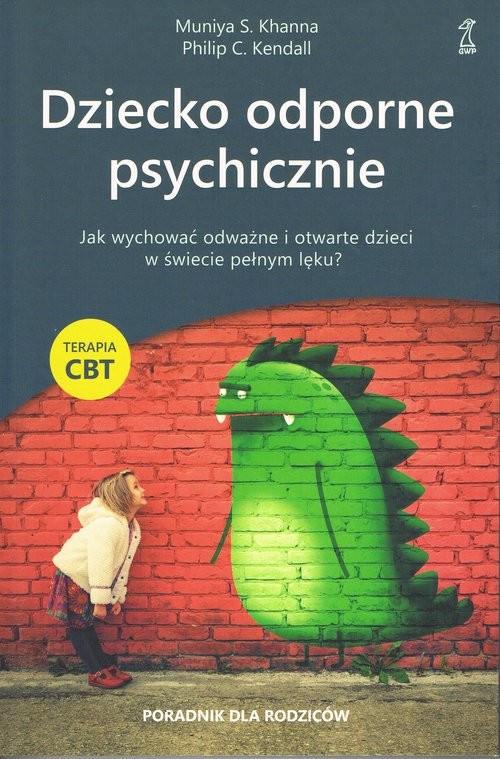 okładka Dziecko odporne psychicznie Jak wychować odważne i otwarte dzieci w świecie pełnym lęku? Terapia CBT książka | Kendall PhilipC.