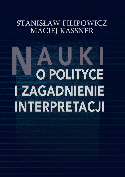 okładka Nauki o polityce i zagadnienie interpretacji książka | Kassner Maciej, Filipowicz Stanisław