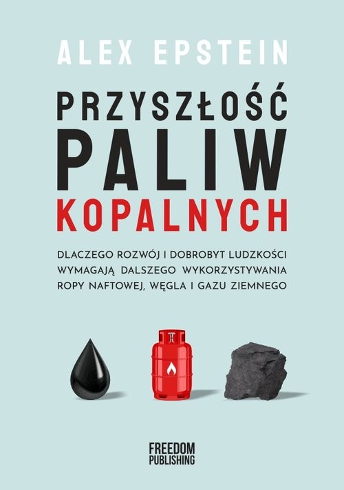 okładka Przyszłość paliw kopalnych Dlaczego rozwój i dobrobyt ludzkości wymagają dlaszego wykorzystywania ropy naftowej, węgla i gazu z książka
