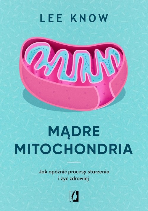 okładka Mądre mitochondria Jak opóźnić procesy starzenia i żyć zdrowiej książka | Lee Know
