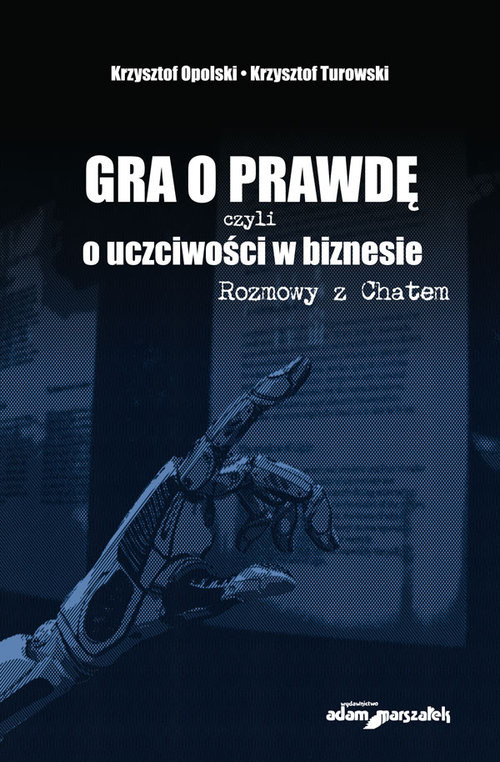 okładka Gra o prawdę czyli o uczciwości w biznesie Rozmowy z Chatem książka | Turowski Krzysztof, Krzysztof Opolski, Tomasz Potocki