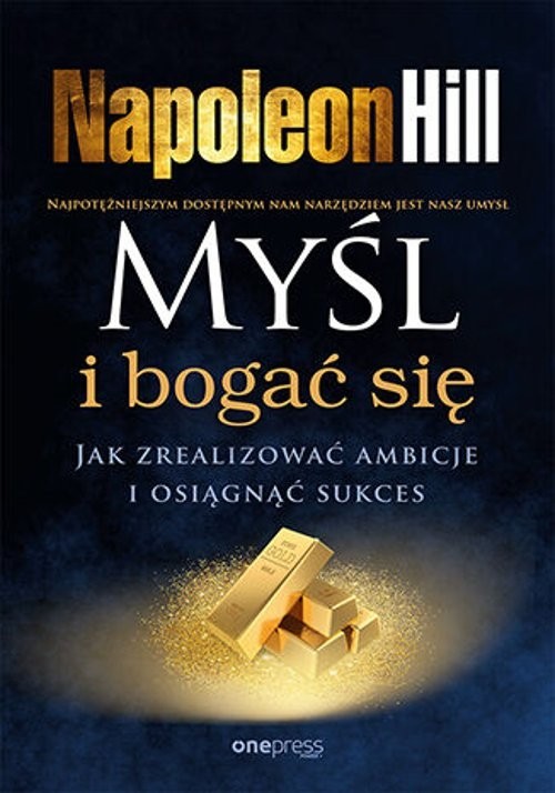 okładka Myśl i bogać się. Jak zrealizować ambicje i osiągnąć sukces książka | Napoleon Hill