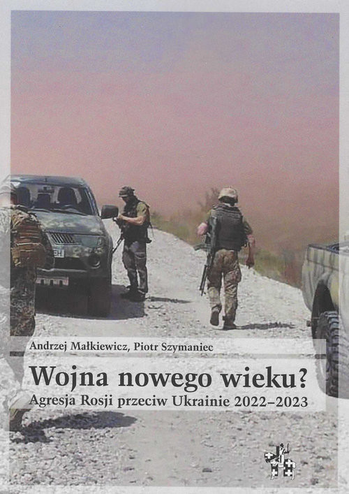 okładka Wojna nowego wieku? Agresja Rosji przeciw Ukrainie 2022-2023 książka | Andrzej Małkiewicz, Piotr Szymaniec