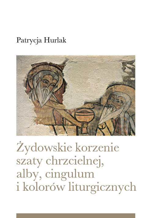 okładka Żydowskie korzenie szaty chrzcielnej, alby, cingulum i kolorów liturgicznych książka | Hurlak Patrycja