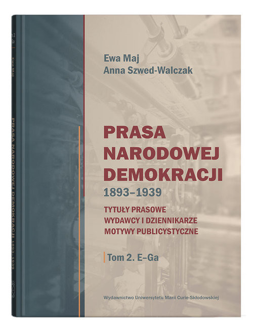 okładka Prasa Narodowej Demokracji 1893-1939 Tytuły prasowe, wydawcy i dziennikarze, motywy publicystyczne książka | Anna Szwed-Walczak, Ewa Maj