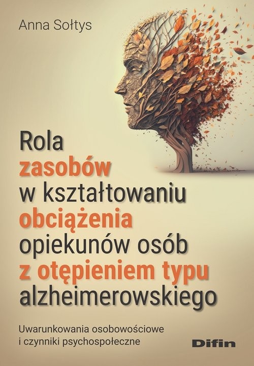okładka Rola zasobów w kształtowaniu obciążenia opiekunów osób z otępieniem typu alzheimerowskiego Uwarunkowania osobowościowe i czynniki psychospołeczne książka