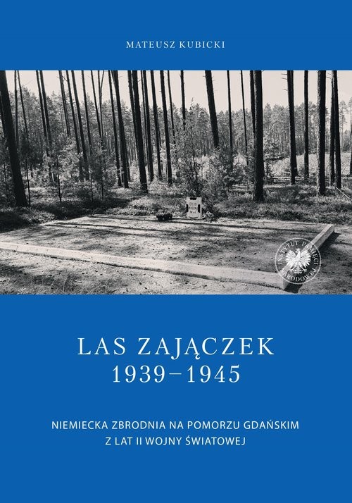 okładka Las Zajączek 1939-1945 Niemiecka zbrodnia na Pomorzu Gdańskim z lat II wojny światowej książka | Kubicki Mateusz