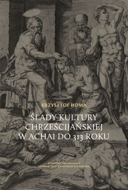 okładka Ślady kultury chrześcijańskiej w Achai do 313 roku książka | Homa Krzysztof