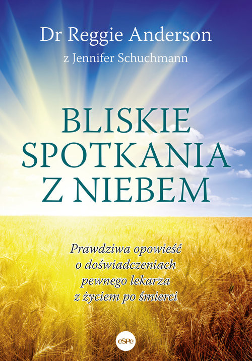 okładka Bliskie spotkania z Niebem Prawdziwa opowieść o doświadczeniach pewnego lekarza z życiem po śmierci książka | Reggie Anderson, Jennifer Schuchmann