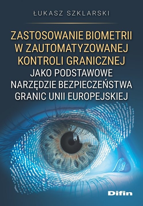 okładka Zastosowanie biometrii w zautomatyzowanej kontroli granicznej jako podstawowe narzędzie bezpieczeństwa granic Unii Europejskiej książka