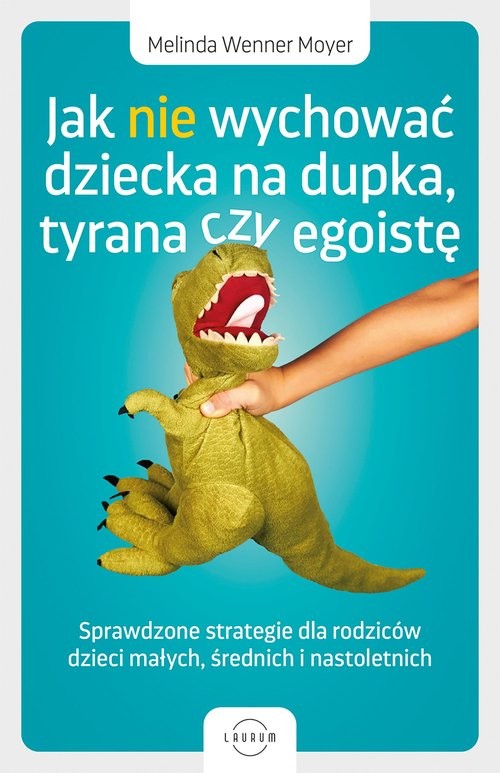 okładka Jak nie wychować dziecka na dupka, tyrana czy egoistę Sprawdzone strategie dla rodziców książka