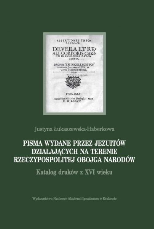okładka Pisma wydane przez jezuitów działających na terenie Rzeczypospolitej Obojga Narodów Katalog druków z XVI wieku książka | Łukaszewska-Haberkowa Justyna