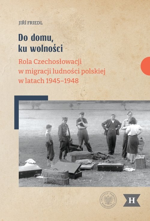 okładka Do domu, ku wolności Rola Czechosłowacji w migracji ludności polskiej w latach 1945–1948 książka | Friedl Jiri