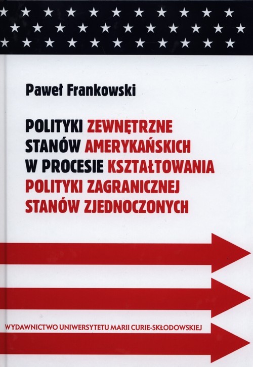 okładka Polityki zewnętrzne stanów amerykańskich w procesie kształtowania polityki zagranicznej Stanów Zjednoczonych książka | Paweł Frankowski