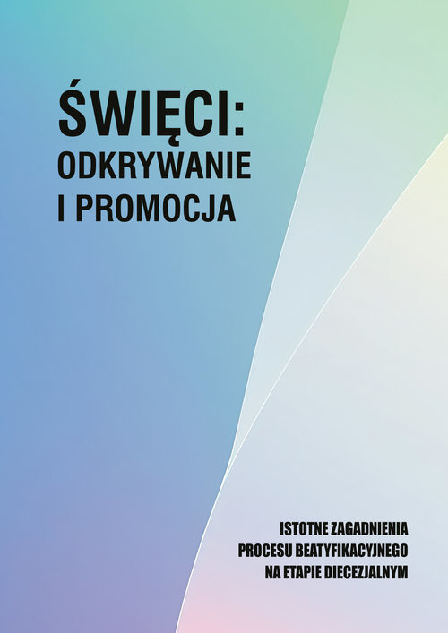 okładka Święci: odkrywanie i promocja. Istotne zagadnienia procesu beatyfikacjnego na etapie diecezjalnym książka