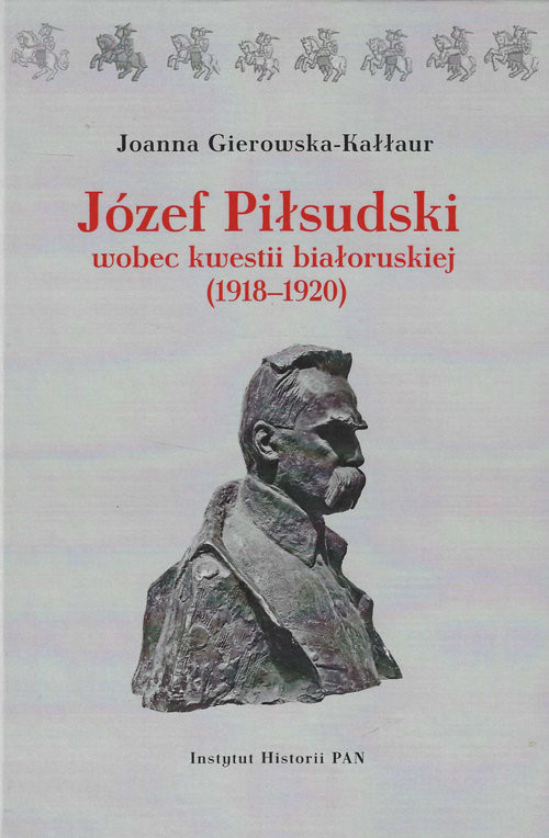 okładka Józef Piłsudski wobec kwestii białoruskiej (1918-1920) książka