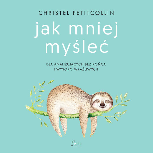 okładka Jak mniej myśleć. Dla analizujących bez końca i wysoko wrażliwych audiobook | MP3 | Christel Petitcollin