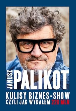 okładka Kulisy biznes-show, czyli jak wydałem 220 mln książka | Janusz Palikot