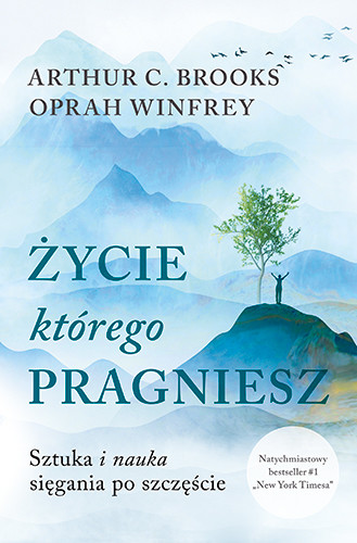 okładka Życie, którego pragniesz. Sztuka i nauka sięgania po szczęście książka | Arthur C.Brooks, Oprah Winfrey