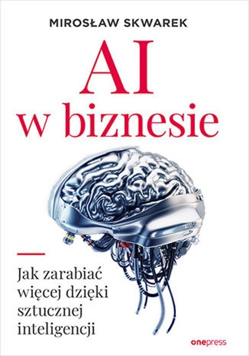 okładka AI w biznesie Jak zarabiać więcej dzięki sztucznej inteligencji książka | Mirosław Skwarek