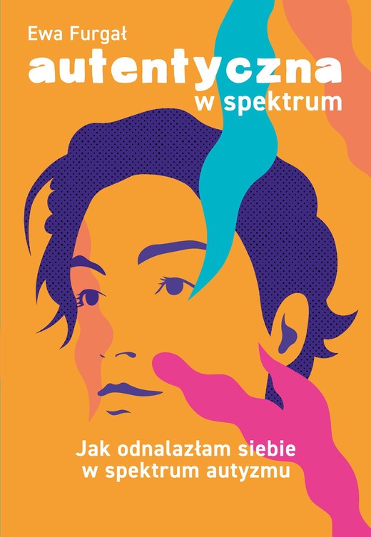 okładka Autentyczna w spektrum. Jak odnalazłam siebie w spektrum autyzmu ebook | epub, mobi | Ewa Furgał