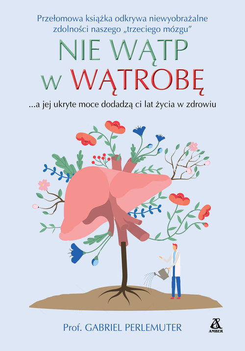 okładka Nie wątp w wątrobę, tylko zadbaj o nią, a jej ukryte moce dodadzą ci lat życia w zdrowiu i bez nadwagi książka | prof. Gabriel Perlemuter