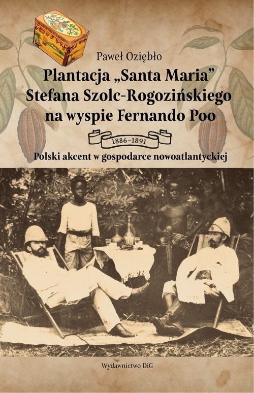 okładka Plantacja Santa Maria Stefana Szolc-Rogozińskiego na wyspie Fernando Poo 1886-1891. Polski akcent w gospodarce nowoatlantyckiej książka