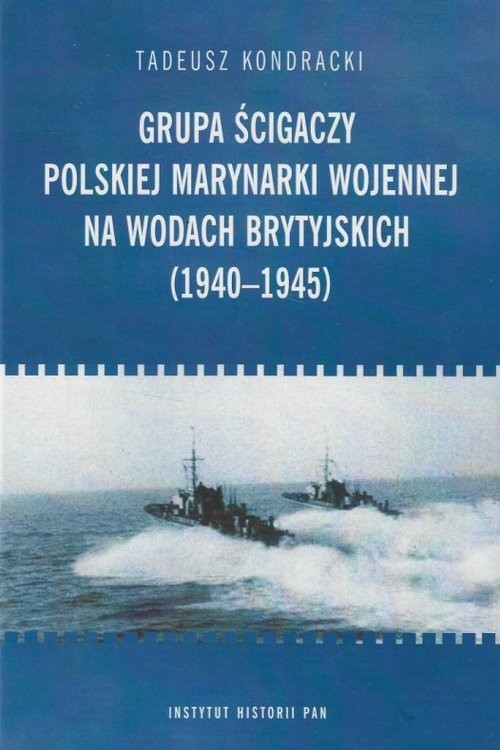 okładka Grupa ścigaczy Polskiej Marynarki Wojennej na wodach brytyjskich (1940-1945) książka | Tadeusz Kondracki