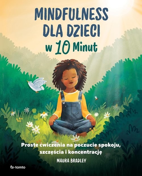 okładka Mindfulness dla dzieci w 10 minut Proste ćwiczenia na poczucie spokoju, szczęście i koncentrację książka | Maura Bradley