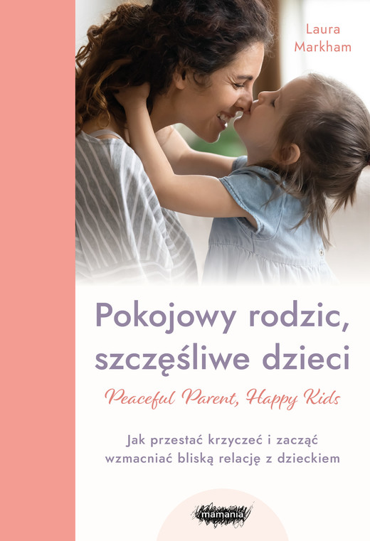 okładka Peaceful Parent, Happy Kids. Pokojowy rodzic, szczęśliwe dzieci. Jak przestać krzyczeć i zacząć wzmacniać bliską relację z dzieckiem ebook | epub, mobi | Laura Markham