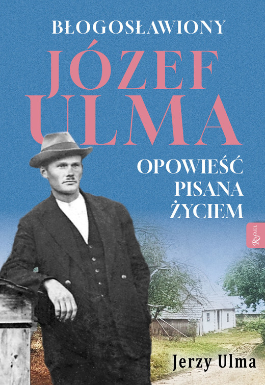 okładka Błogosławiony Józef Ulma Opowieść pisana życiem, O moim wujku „Ulmanie” słów kilka… książka